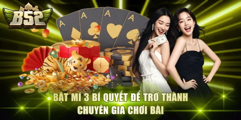 Bật mí 3 bí quyết để trở thành chuyên gia chơi bài