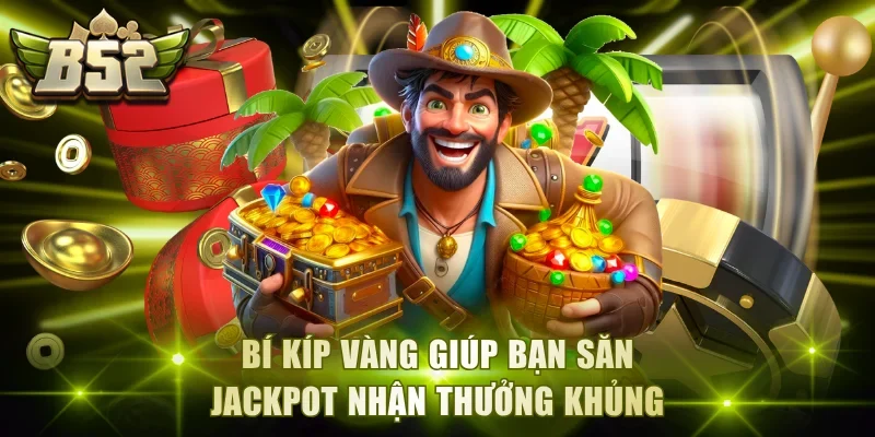 Bí kíp vàng giúp bạn săn Jackpot nhận thưởng khủng