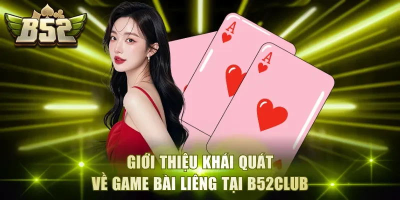 Giới thiệu khái quát về game bài Liêng tại B52Club