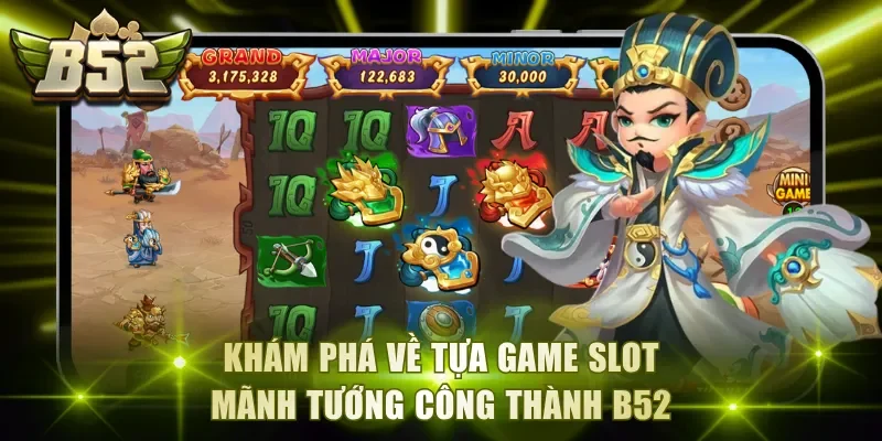 Khám phá về tựa game slot đặc sắc Mãnh Tướng Công Thành B52