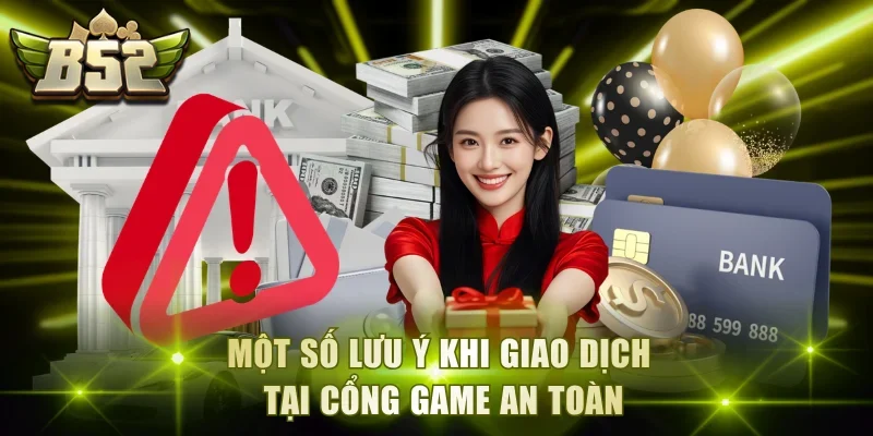 Một số lưu ý khi giao dịch tại cổng game an toàn