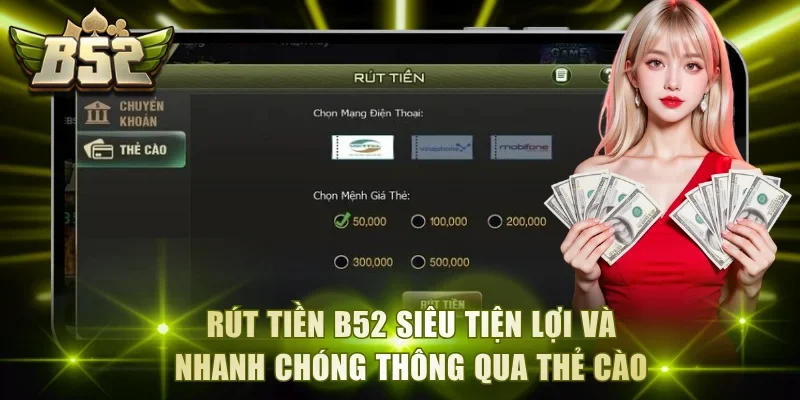 Rút tiền B52 siêu tiện lợi và nhanh chóng thông qua thẻ cào
