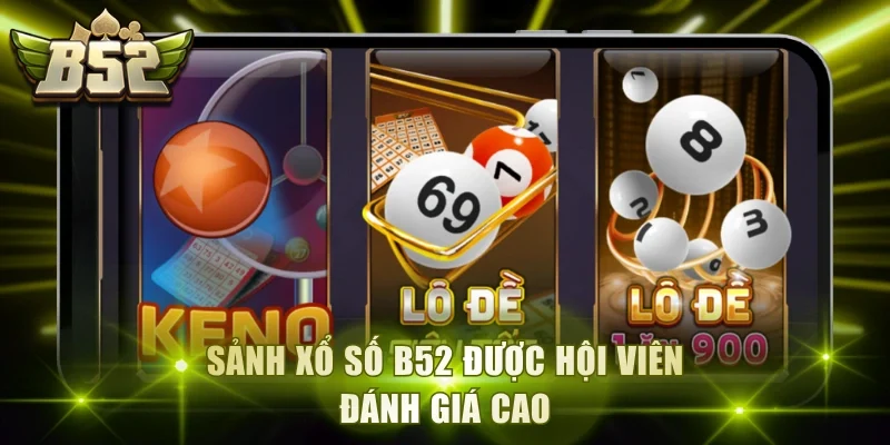 Sảnh xổ số B52 được hội viên đánh giá cao