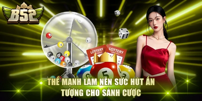 Thế mạnh làm nên sức hút ấn tượng cho sảnh cược