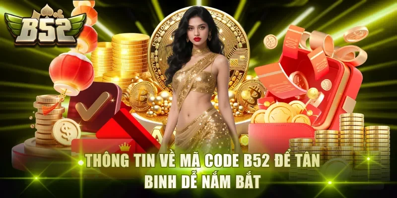 Thông tin về mã code B52 để tân binh dễ nắm bắt